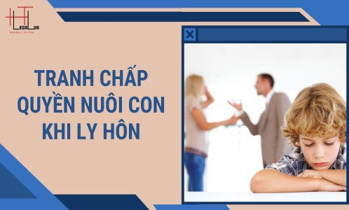 TRANH CHẤP QUYỀN NUÔI CON KHI LY HÔN – NHỮNG QUY ĐỊNH CẦN LƯU Ý (CÔNG TY LUẬT UY TÍN TẠI TP. HỒ CHÍ MINH)